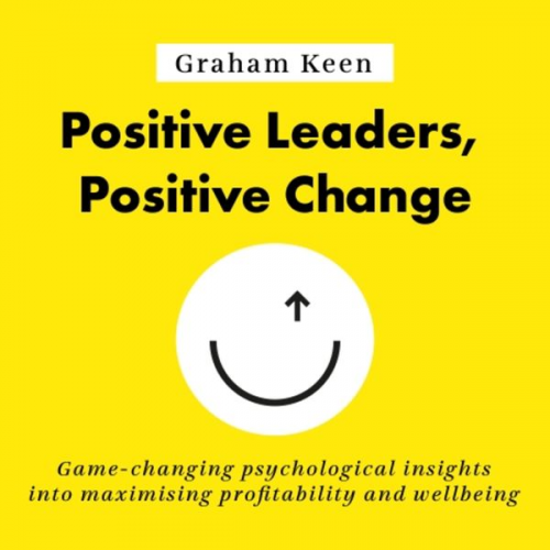 Graham Keen - Positive Leaders, Positive Change