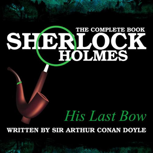 Arthur Conan Doyle - Sherlock Holmes: The Complete Book - His Last Bow