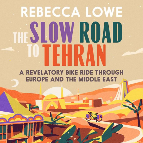 Rebecca Lowe - The Slow Road to Tehran