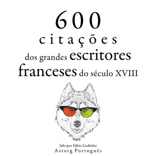 Voltaire Jean Jaques Rousseau Denis Diderot Alexis Caron de Beaumarchais Nicolas de Chamfort - 600 citações de grandes escritores franceses do século 18