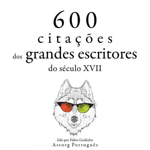 Miguel de Cervantès William Shakespeare Alexis Caron de Beaumarchais Johann Wolfgang von Goethe Jean Racine - 600 citações de grandes escritores do século 17