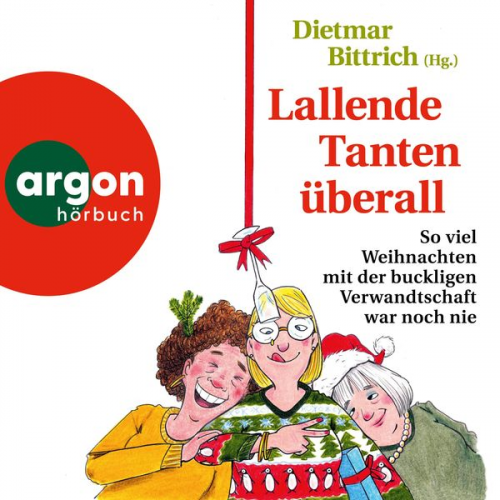 Dietmar Bittrich - Lallende Tanten überall - So viel Weihnachten mit der buckligen Verwandtschaft war noch nie