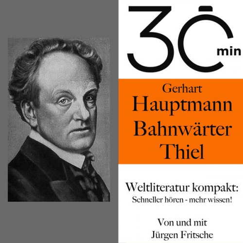 Gerhart Hauptmann Jürgen Fritsche - 30 Minuten: Gerhart Hauptmanns "Bahnwärter Thiel"