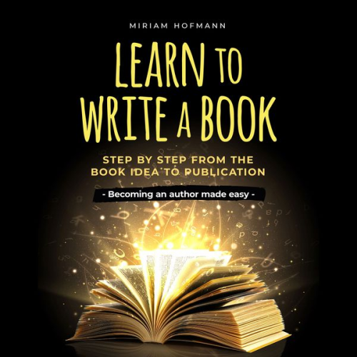 Miriam Hofmann - Learn to write a book: Step by step from the book idea to publication - Becoming an author made easy