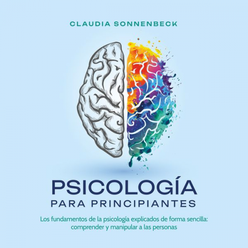 Claudia Sonnenbeck - Psicología para principiantes: Los fundamentos de la psicología explicados de forma sencilla: comprender y manipular a las personas