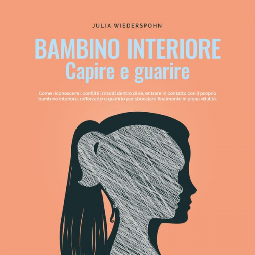 Julia Wiederspohn - Bambino interiore - capire e guarire: Come riconoscere i conflitti irrisolti dentro di sé, entrare in contatto con il proprio bambino interiore, raffo