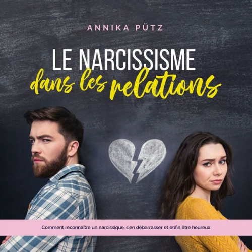 Annika Pütz - Le narcissisme dans les relations: Comment reconnaître un narcissique, s'en débarrasser et enfin être heureux