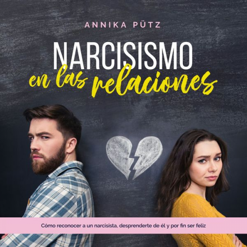 Annika Pütz - Narcisismo en las relaciones: Cómo reconocer a un narcisista, desprenderte de él y por fin ser feliz