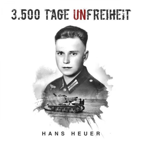 Hans Heuer - 3.500 Tage Unfreiheit: Zweiter Weltkrieg – Tagebuch und Autobiografie des Soldaten Hans Heuer aus Afrika, von der Ostfront und aus der Gefangenschaft