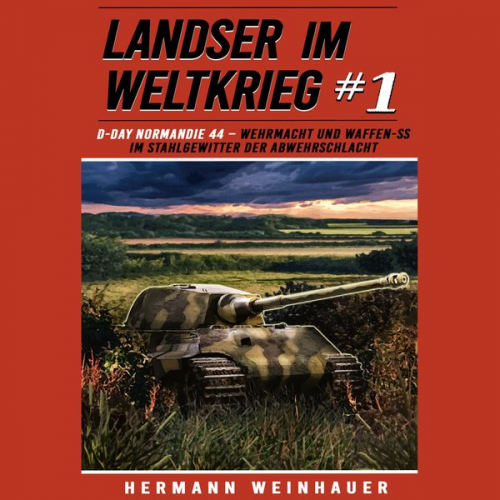 Hermann Weinhauer - Landser im Weltkrieg 1: D Day Normandie 44 – Wehrmacht und Waffen SS im Stahlgewitter der Abwehrschlacht (Landser im Weltkrieg – Erlebnisberichte in R