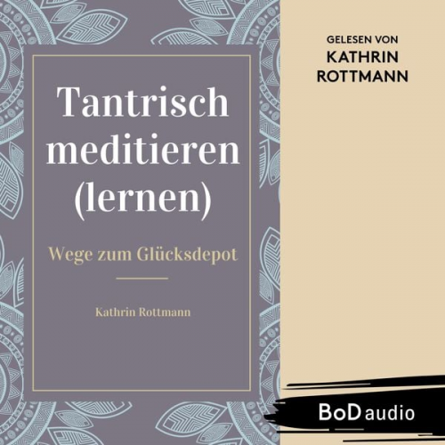 Kathrin Rottmann - Tantrisch meditieren lernen, Wege zum Glücksdepot