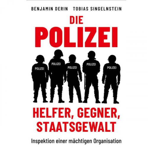 Benjamin Derin Tobias Singelnstein - Die Polizei: Helfer, Gegner, Staatsgewalt
