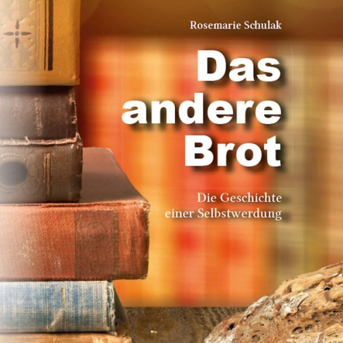 Rosemarie Schulak - Das andere Brot