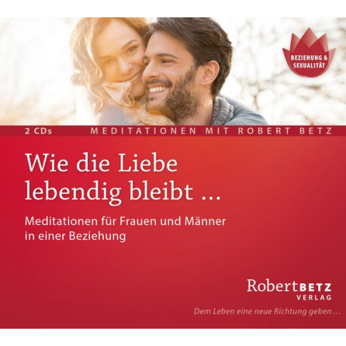 Robert Betz - Wie die Liebe lebendig bleibt …