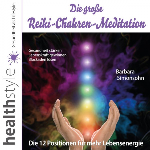 Barbara Simonsohn Abbas Schirmohammadi - Die große Reiki-Chakren-Meditation – Gesundheit stärken, Lebenskraft gewinnen, Blockaden lösen