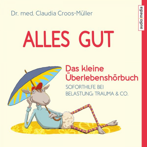 Claudia Croos-Müller - Alles gut - Das kleine Überlebenshörbuch. Soforthilfe bei Belastung, Trauma & Co.