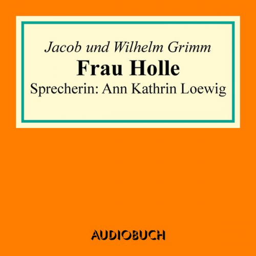 Jacob und Wilhelm Grimm - Frau Holle