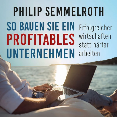 Philip Semmelroth - So bauen Sie ein profitables Unternehmen