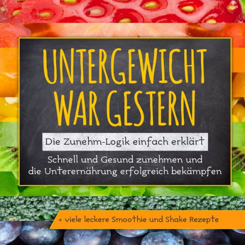 Sara Rosenberg - Untergewicht war gestern: Die Zunehm-Logik einfach erklärt | Schnell und Gesund zunehmen und die Unterernährung erfolgreich bekämpfen | + viele lecker