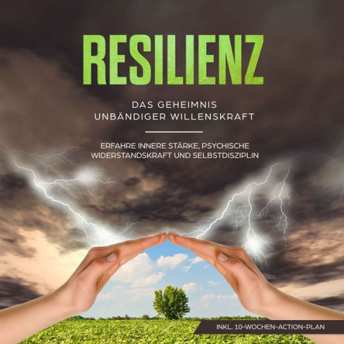 Neele Blumenberg - Resilienz: Das Geheimnis unbändiger Willenskraft - Erfahre innere Stärke, psychische Widerstandskraft und Selbstdisziplin