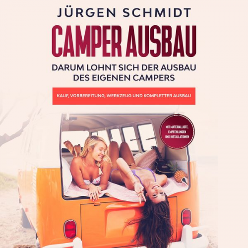 Jürgen Schmidt - Camper Ausbau: Darum lohnt sich der Ausbau des eigenen Campers | Kauf, Vorbereitung, Werkzeug und kompletter Ausbau | Mit Materialliste, Empfehlungen