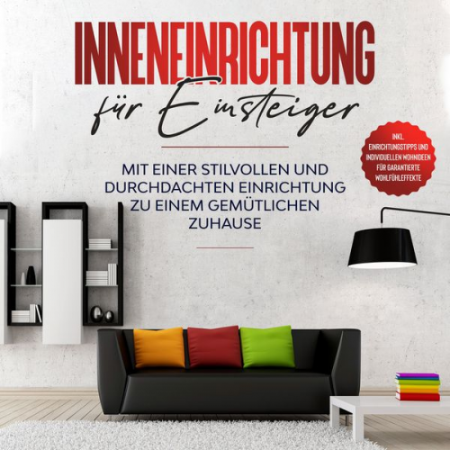 Antje Martens - Inneneinrichtung für Einsteiger: Mit einer stilvollen und durchdachten Einrichtung zu einem gemütlichen Zuhause - inkl. Einrichtungstipps und individu