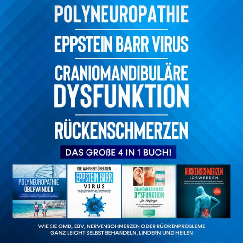 Katharina Neustedt - Polyneuropathie | Eppstein Barr Virus | Craniomandibuläre Dysfunktion | Rückenschmerzen: Das große 4 in 1 Buch! Wie Sie CMD, EBV, Nervenschmerzen oder