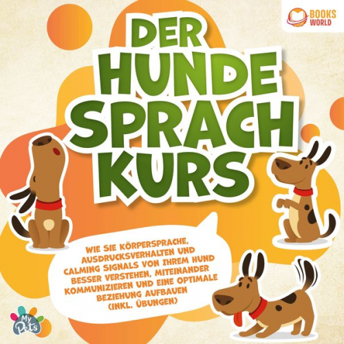 My Pets - Der Hundesprachkurs: Wie Sie Körpersprache, Ausdrucksverhalten und Calming Signals von Ihrem Hund besser verstehen, miteinander kommunizieren und eine