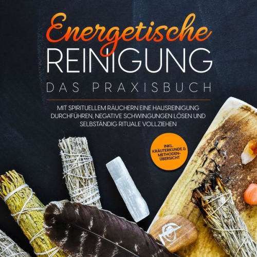 Anna-Lena Wien - Energetische Reinigung – Das Praxisbuch: Mit spirituellem Räuchern eine Hausreinigung durchführen, negative Schwingungen lösen und selbständig Rituale