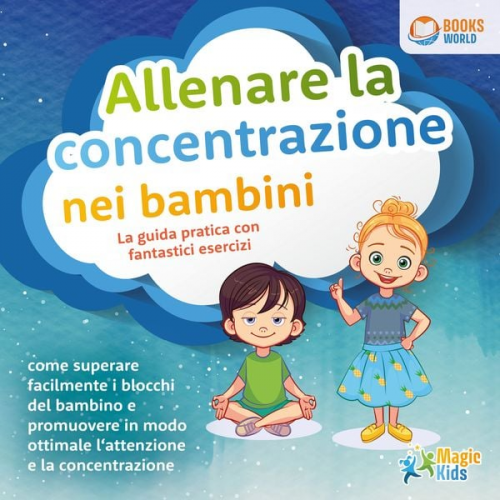 Magic Kids - Allenare la concentrazione nei bambini - La guida pratica con fantastici esercizi: Come superare facilmente i blocchi del bambino e promuovere in modo