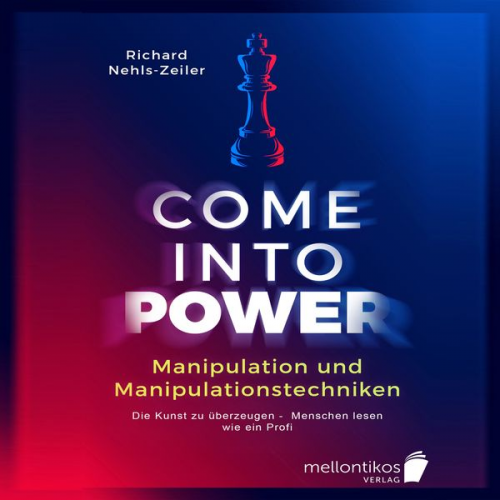 Richard Nehls-Zeiler - Manipulation und Manipulationstechniken – come into power: Die Kunst zu überzeugen – Menschen lesen wie ein Profi