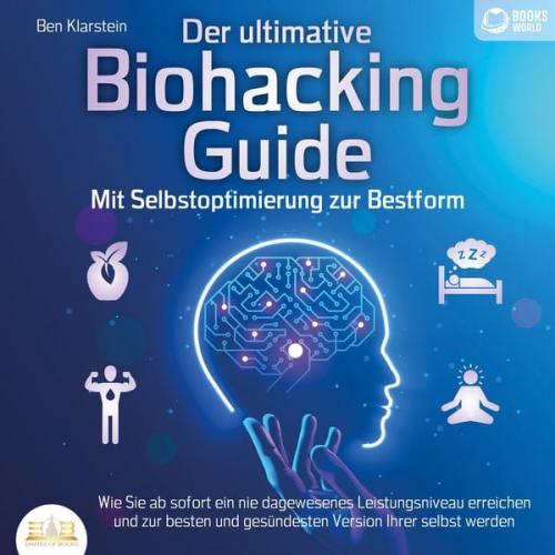 Books-World - Der ultimative Biohacking Guide - Mit Selbstoptimierung zur Bestform: Wie Sie ab sofort ein nie dagewesenes Leistungsniveau erreichen und zur besten u