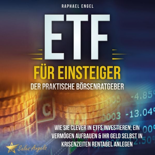 Raphael Engel - ETF für Einsteiger – Der praktische Börsenratgeber: Wie Sie clever in ETFs investieren, ein Vermögen aufbauen & Ihr Geld selbst in Krisenzeiten rentab