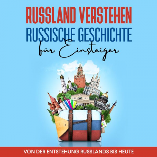 Manuel Schneider - Russland verstehen - Russische Geschichte für Einsteiger: Von der Entstehung Russlands bis heute