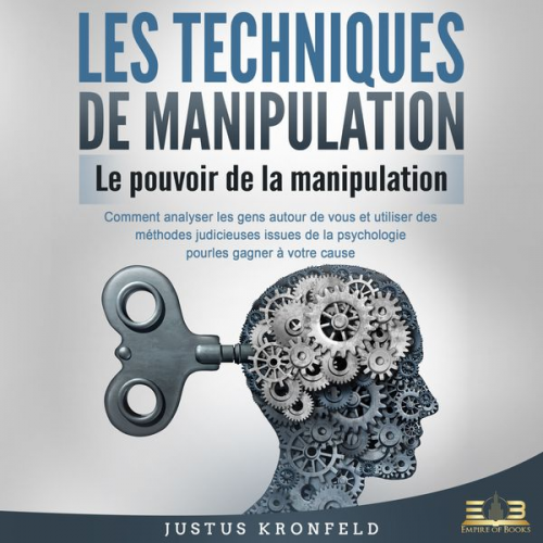 Justus Kronfeld - LES TECHNIQUES DE MANIPULATION - Le pouvoir de la manipulation: Comment analyser les gens autour de vous et utiliser des méthodes judicieuses issues d