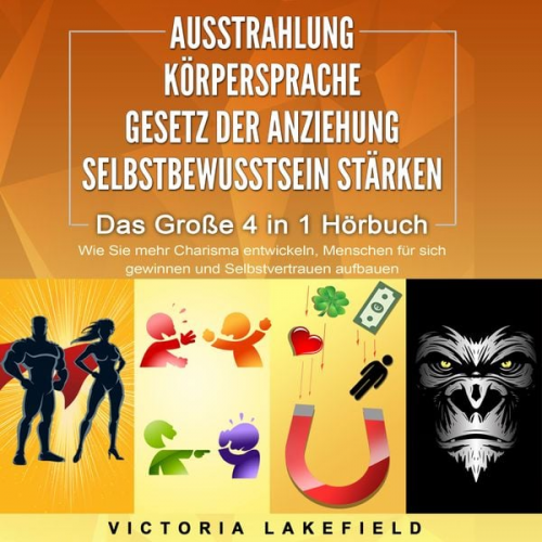 Victoria Lakefield - AUSSTRAHLUNG | KÖRPERSPRACHE | GESETZ DER ANZIEHUNG | SELBSTBEWUSSTSEIN STÄRKEN - Das Große 4 in 1 Buch: Wie Sie mehr Charisma entwickeln, Menschen fü