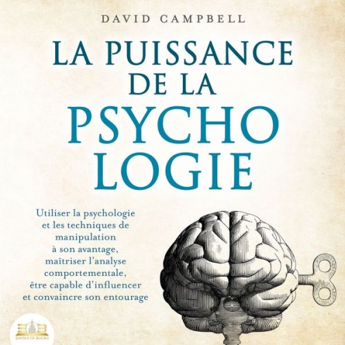 David Campbell - LA PUISSANCE DE LA PSYCHOLOGIE: Utiliser la psychologie et les techniques de manipulation à son avantage, maîtriser l'analyse comportementale et appre