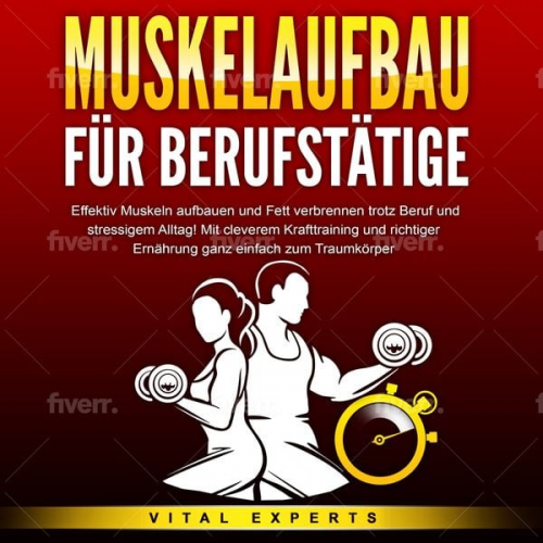 Vital Experts - MUSKELAUFBAU FÜR BERUFSTÄTIGE: Effektiv Muskeln aufbauen und Fett verbrennen trotz Beruf und stressigem Alltag! Mit cleverem Krafttraining und richtig