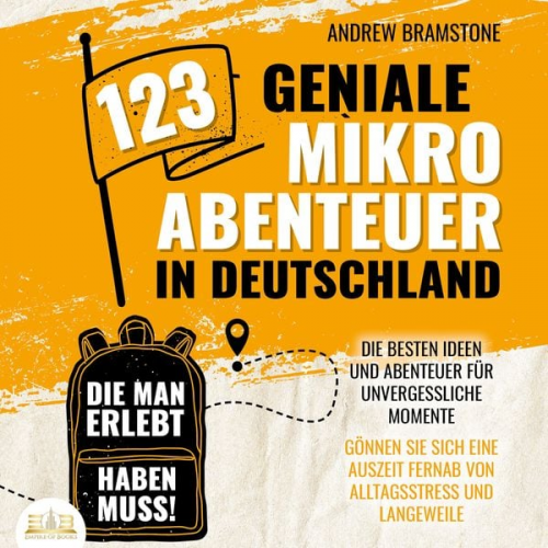 Andrew Bramstone - 123 geniale Mikroabenteuer in Deutschland, die man erlebt haben muss!: Die besten Ideen und Abenteuer für unvergessliche Momente - Gönnen Sie sich ein