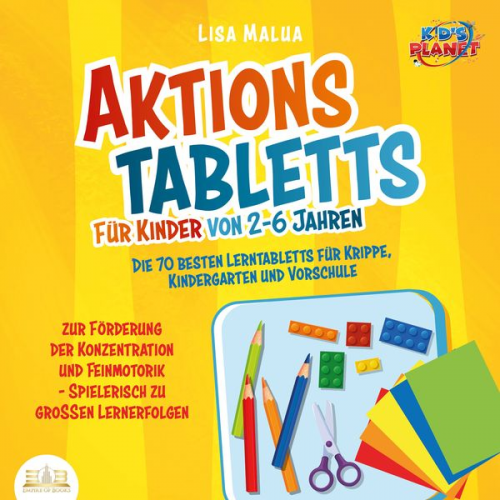 Lisa Malua - Aktionstabletts für Kinder von 2-6 Jahren: Die 70 besten Lerntabletts für Krippe, Kindergarten und Vorschule zur Förderung der Konzentration und Feinm