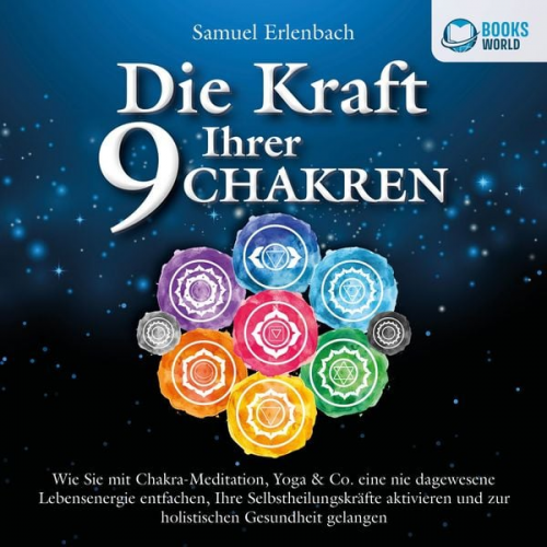 Samuel Erlenbach - Die Kraft Ihrer 9 Chakren: Wie Sie mit Chakra-Meditation, Yoga & Co. eine nie dagewesene Lebensenergie entfachen, Ihre Selbstheilungskräfte aktivieren