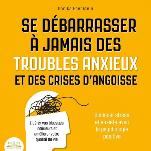 Annika Ebenstein - Se débarrasser à jamais des troubles anxieux et des crises d'angoisse - Diminuer stress et anxiété avec la psychologie positive: Libérer vos blocages