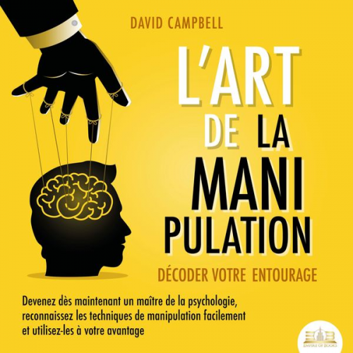 David Campbell - L'ART DE LA MANIPULATION - Décoder votre entourage: Devenez dès maintenant un maître de la psychologie, reconnaissez les techniques de manipulation fa