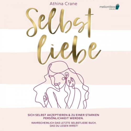 Athina Crane - Selbstliebe: Sich selbst akzeptieren & zu einer starken Persönlichkeit werden. Wahrscheinlich das letzte Selbstliebe Buch, das du lesen wirst!