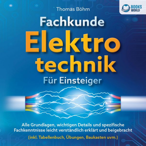 Thomas Böhm - Fachkunde Elektrotechnik für Einsteiger: Alle Grundlagen, wichtigen Details und spezifische Fachkenntnisse leicht verständlich erklärt und beigebracht