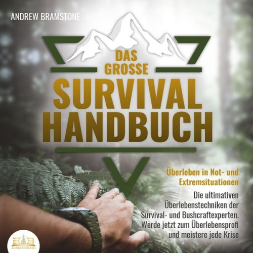 Andrew Bramstone - DAS GROSSE SURVIVAL HANDBUCH - Überleben in Not- und Extremsituationen: Die ultimativen Überlebenstechniken der Survival- und Bushcraftexperten. Werde