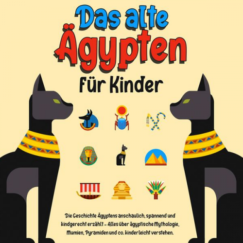 Franziska Lauterbach - Das alte Ägypten für Kinder: Die Geschichte Ägyptens anschaulich, spannend und kindgerecht erzählt – Alles über ägyptische Mythologie, Mumien, Pyramid