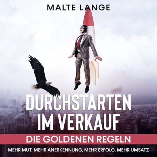 Malte Lange - Durchstarten im Verkauf: Die goldenen Regeln Mehr Mut, mehr Anerkennung, mehr Erfolg, mehr Umsatz