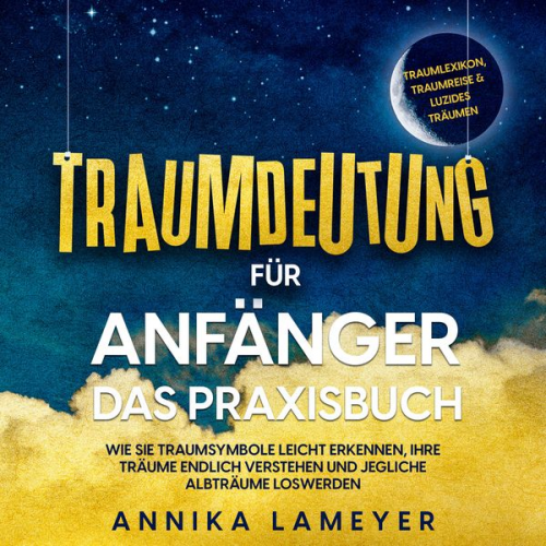 Annika Lameyer - Traumdeutung für Anfänger - Das Praxisbuch: Wie Sie Traumsymbole leicht erkennen, Ihre Träume endlich verstehen und jegliche Albträume loswerden | ink