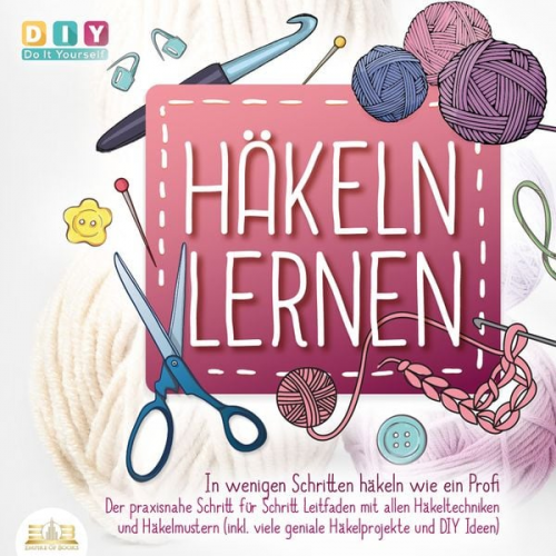 DIY-Do It Yourself - Häkeln lernen - In wenigen Schritten häkeln wie ein Profi: Der Praxisnahe Schritt für Schritt Leitfaden mit allen Häkeltechniken und Häkelmustern (ink